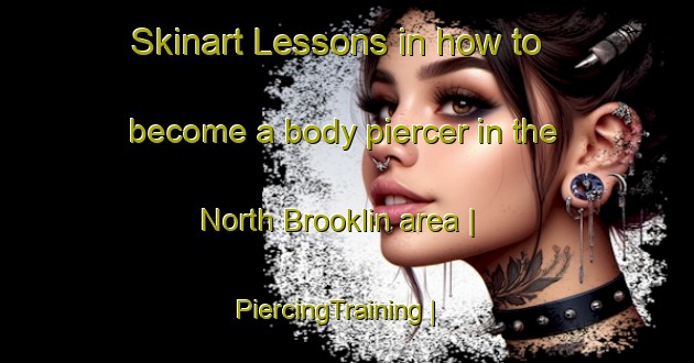 Skinart Lessons in how to become a body piercer in the North Brooklin area | PiercingTraining | PiercingClasses | SkinartTraining-United States